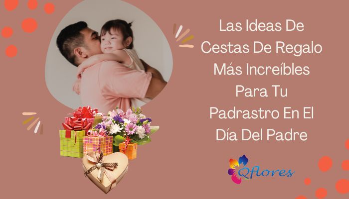 Las Ideas De Cestas De Regalo Más Increíbles Para Tu Padrastro En El Día Del Padre Qflores